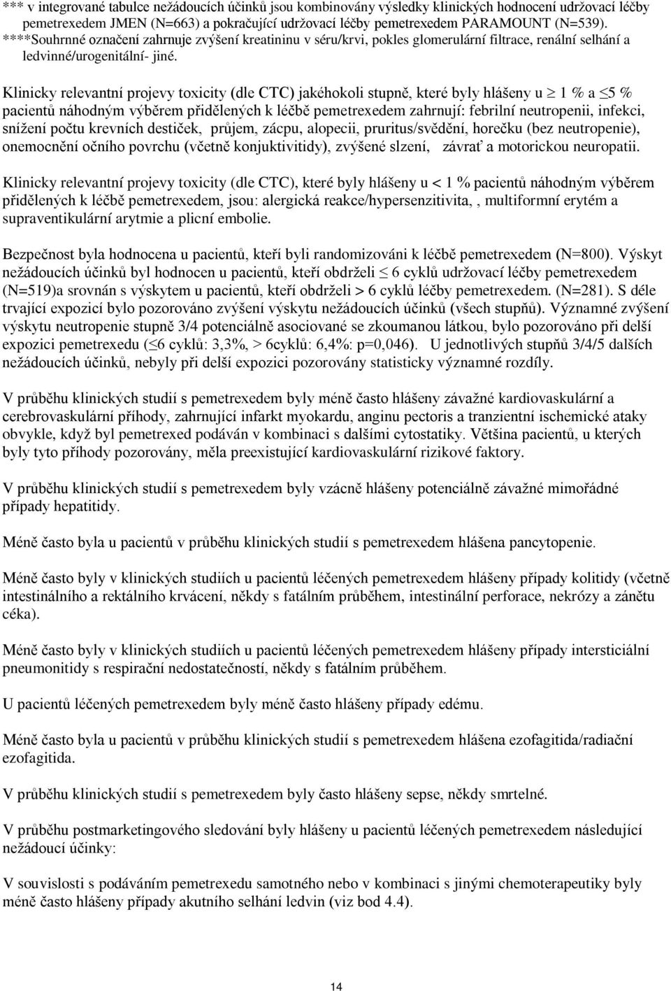 Klinicky relevantní projevy toxicity (dle CTC) jakéhokoli stupně, které byly hlášeny u 1 % a 5 % pacientů náhodným výběrem přidělených k léčbě pemetrexedem zahrnují: febrilní neutropenii, infekci,