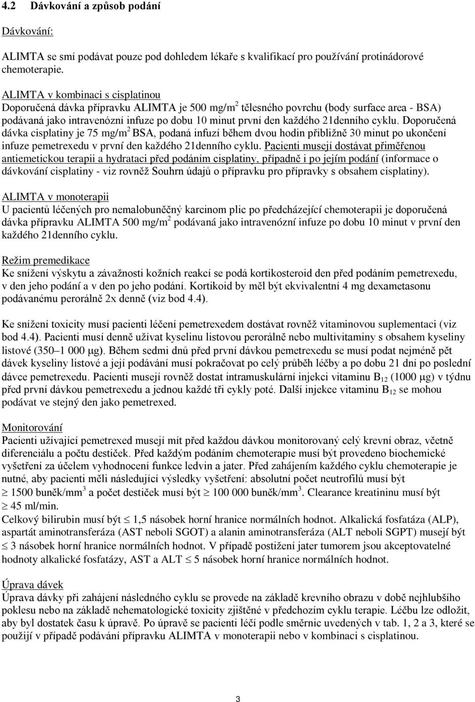 21denního cyklu. Doporučená dávka cisplatiny je 75 mg/m 2 BSA, podaná infuzí během dvou hodin přibližně 30 minut po ukončení infuze pemetrexedu v první den každého 21denního cyklu.