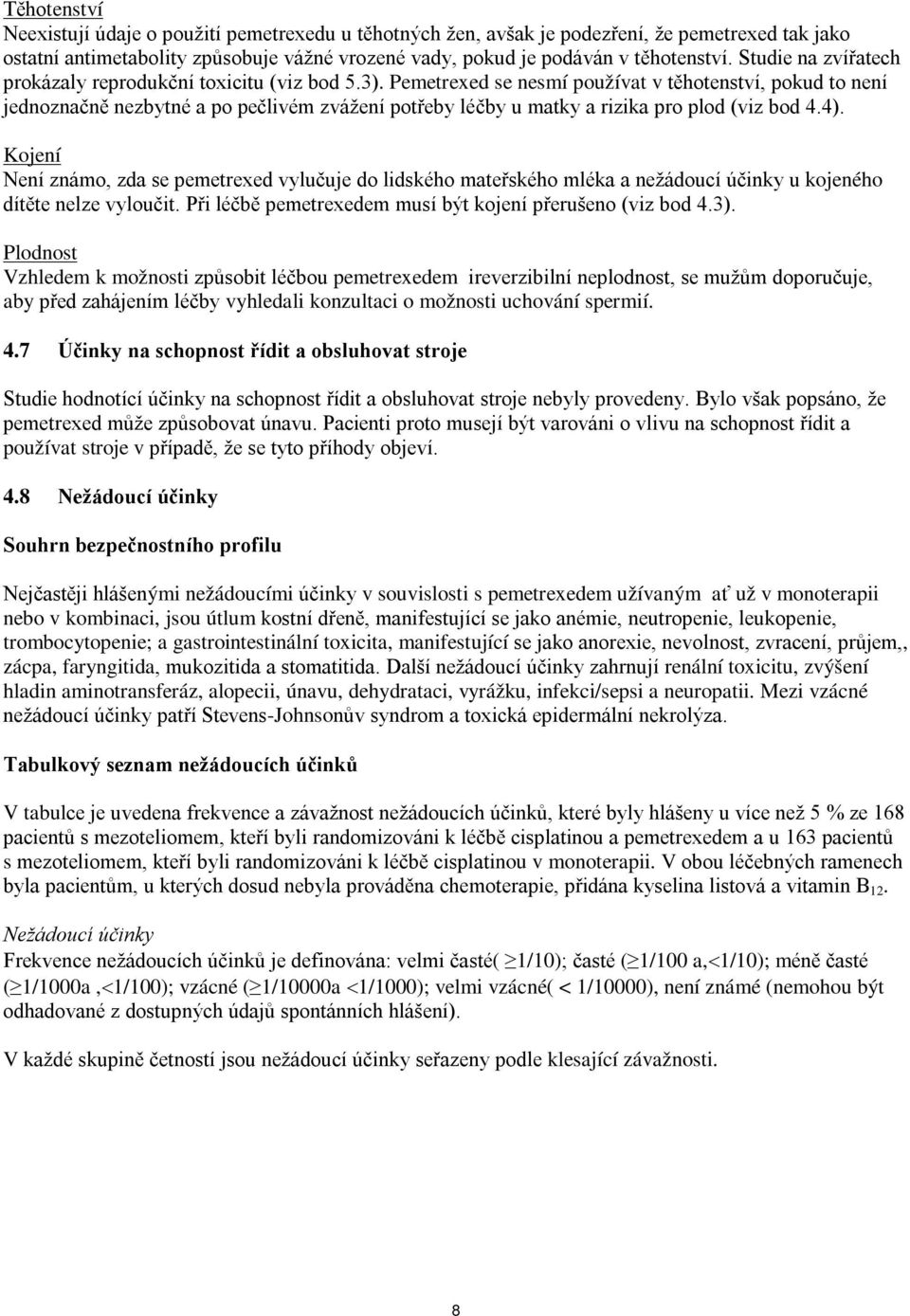 Pemetrexed se nesmí používat v těhotenství, pokud to není jednoznačně nezbytné a po pečlivém zvážení potřeby léčby u matky a rizika pro plod (viz bod 4.4).