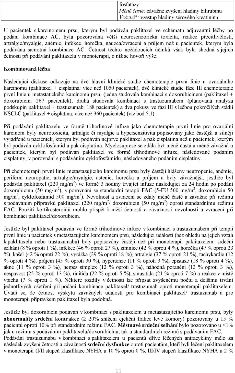 podávána samotná kombinace AC. Četnost těchto nežádoucích účinků však byla shodná s jejich četností při podávání paklitaxelu v monoterapii, o níž se hovoří výše.