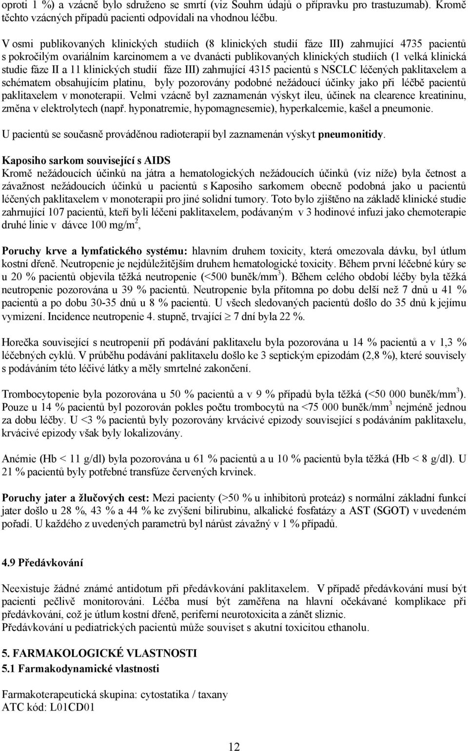 studie fáze II a 11 klinických studií fáze III) zahrnující 4315 pacientů s NSCLC léčených paklitaxelem a schématem obsahujícím platinu, byly pozorovány podobné nežádoucí účinky jako při léčbě