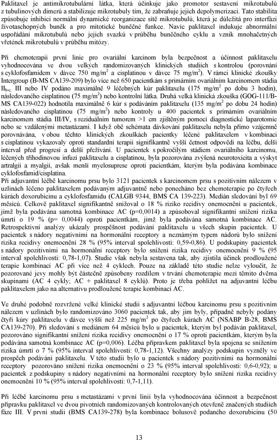 Navíc paklitaxel indukuje abnormální uspořádání mikrotubulů nebo jejich svazků v průběhu buněčného cyklu a vznik mnohačetných vřetének mikrotubulů v průběhu mitózy.