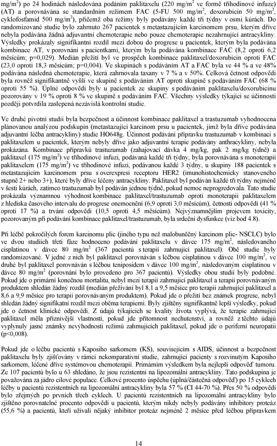 Do randomizované studie bylo zahrnuto 267 pacientek s metastazujícím karcinomem prsu, kterým dříve nebyla podávána žádná adjuvantní chemoterapie nebo pouze chemoterapie nezahrnující antracykliny.