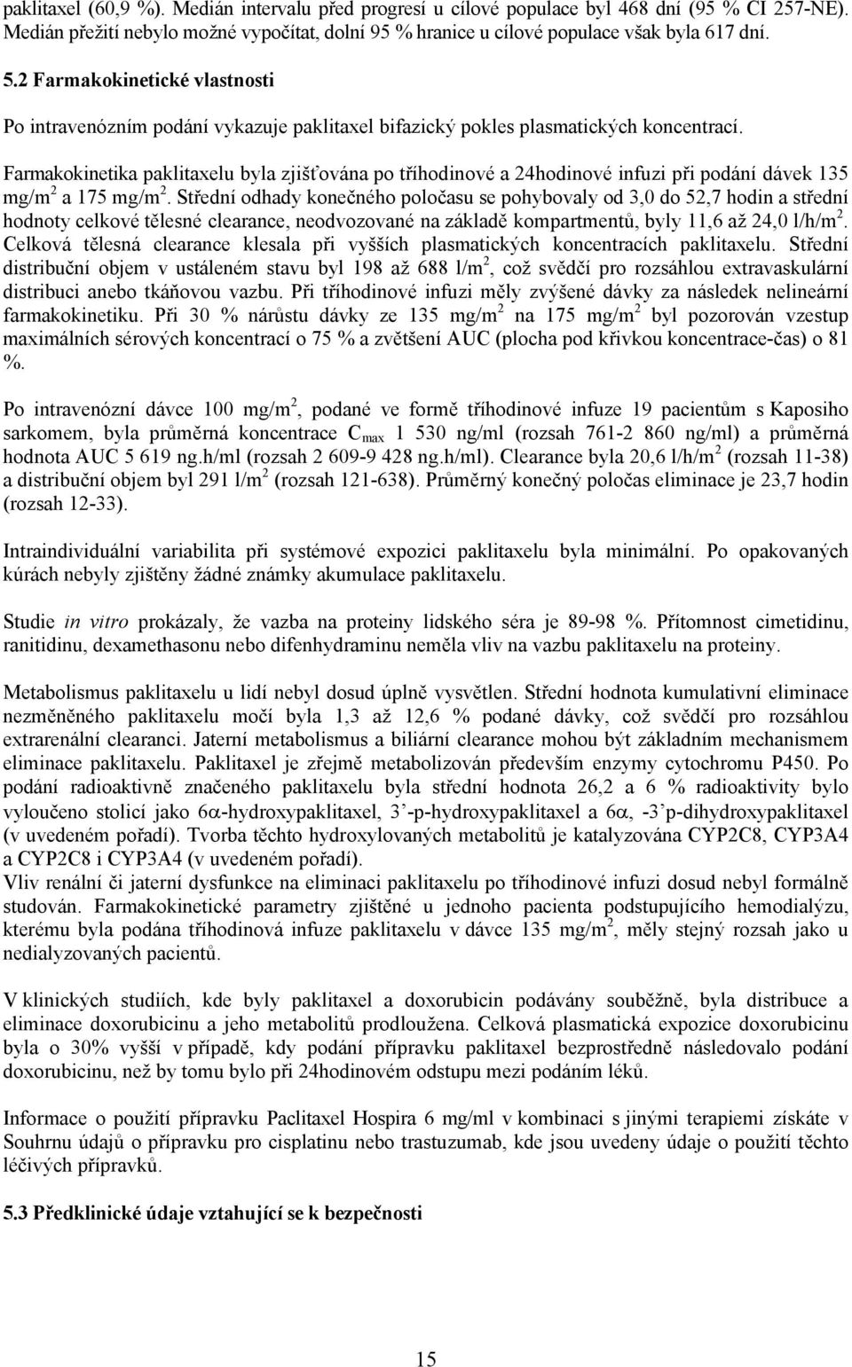 Farmakokinetika paklitaxelu byla zjišťována po tříhodinové a 24hodinové infuzi při podání dávek 135 mg/m 2 a 175 mg/m 2.