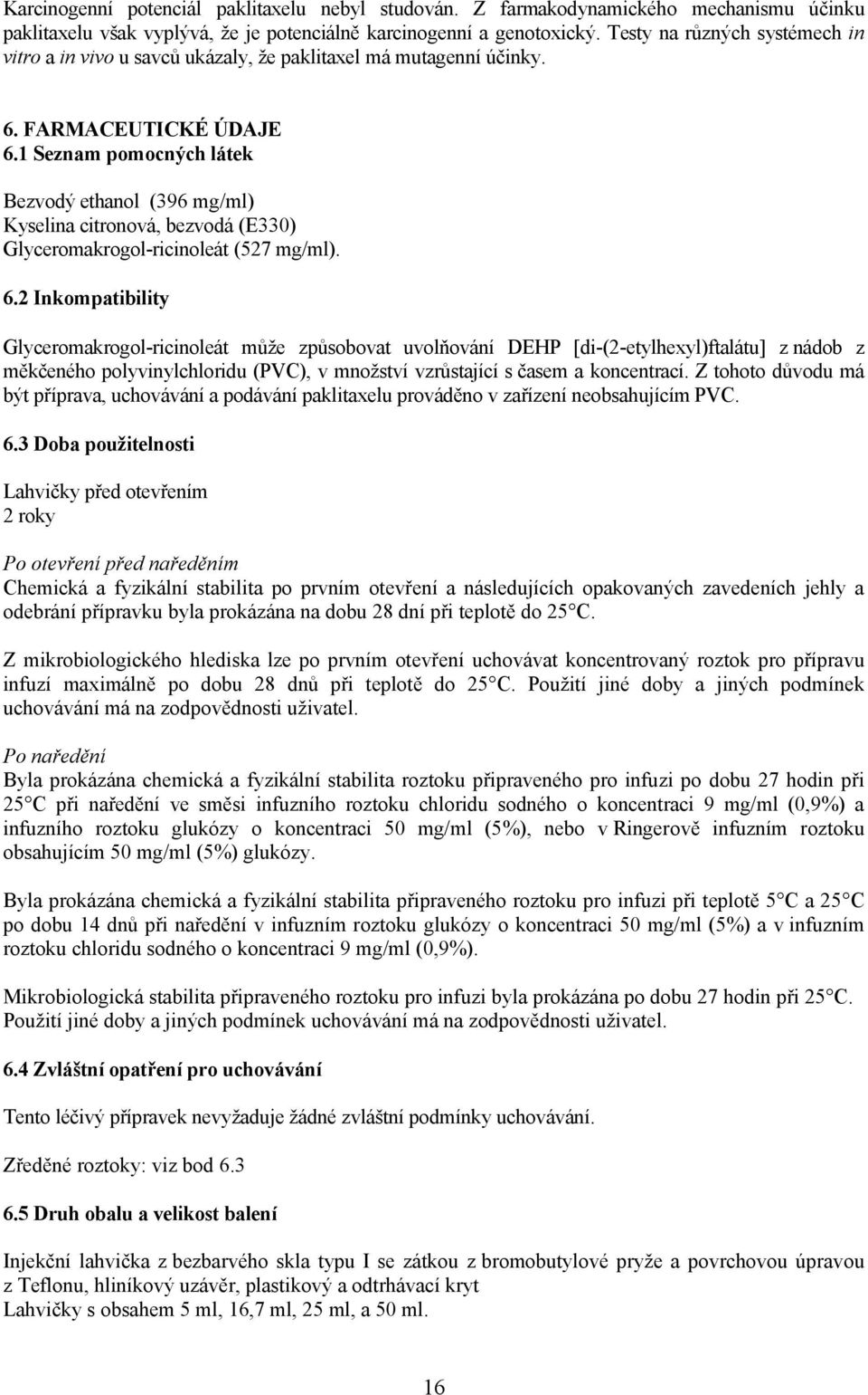 1 Seznam pomocných látek Bezvodý ethanol (396 mg/ml) Kyselina citronová, bezvodá (E330) Glyceromakrogol-ricinoleát (527 mg/ml). 6.