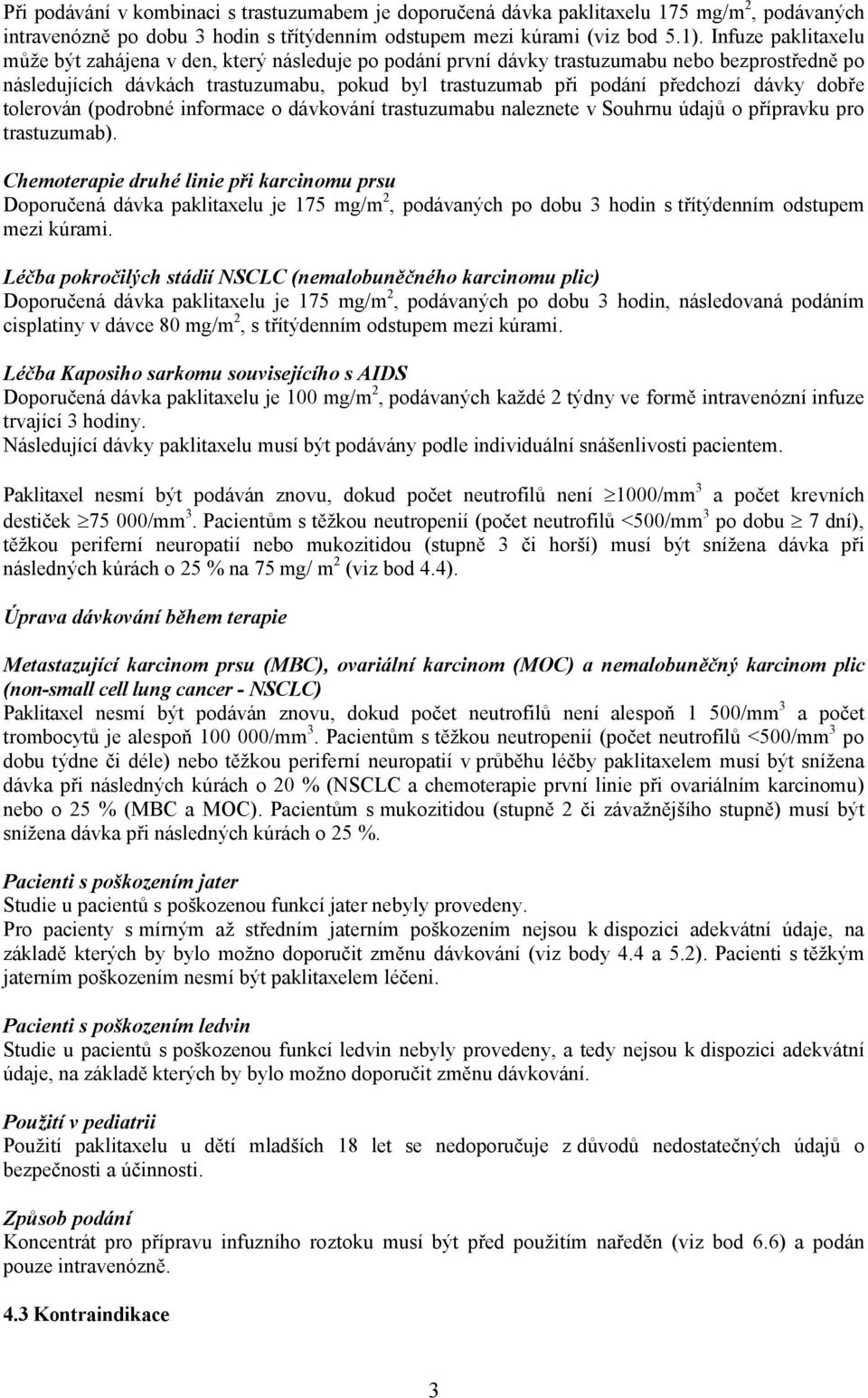 dávky dobře tolerován (podrobné informace o dávkování trastuzumabu naleznete v Souhrnu údajů o přípravku pro trastuzumab).