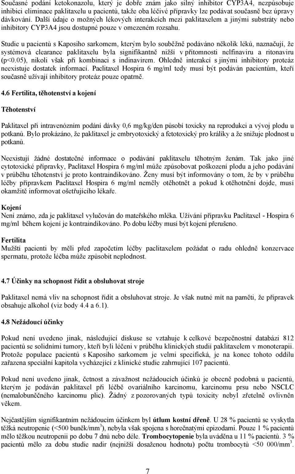 Studie u pacientů s Kaposiho sarkomem, kterým bylo souběžně podáváno několik léků, naznačují, že systémová clearance paklitaxelu byla signifikantně nižší v přítomnosti nelfinaviru a ritonaviru (p<0.