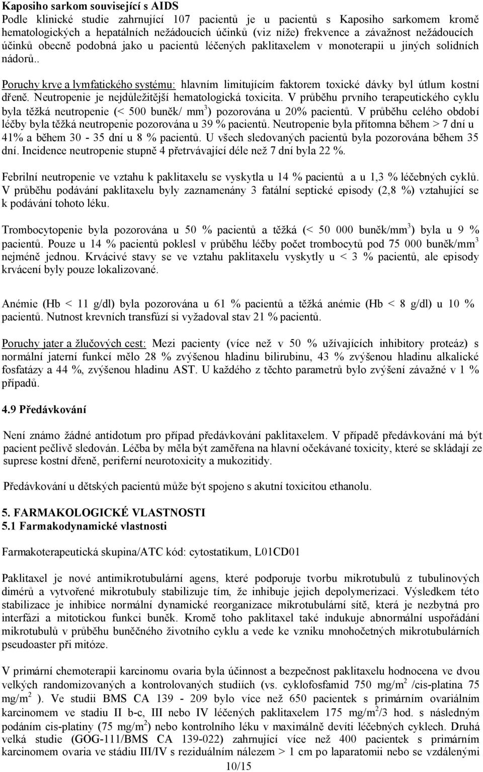 . Poruchy krve a lymfatického systému: hlavním limitujícím faktorem toxické dávky byl útlum kostní dřeně. Neutropenie je nejdůležitější hematologická toxicita.