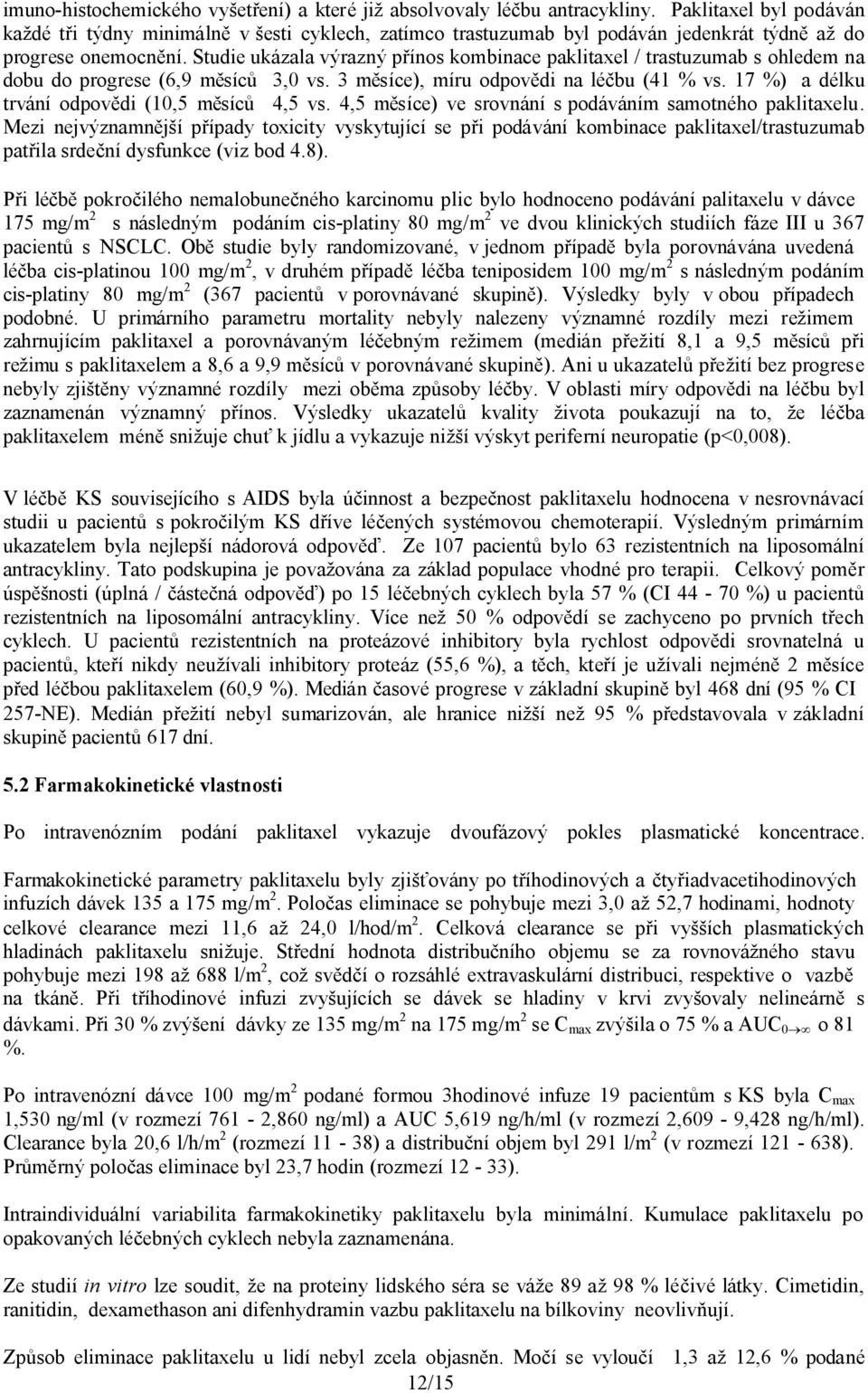 Studie ukázala výrazný přínos kombinace paklitaxel / trastuzumab s ohledem na dobu do progrese (6,9 měsíců 3,0 vs. 3 měsíce), míru odpovědi na léčbu (41 % vs.