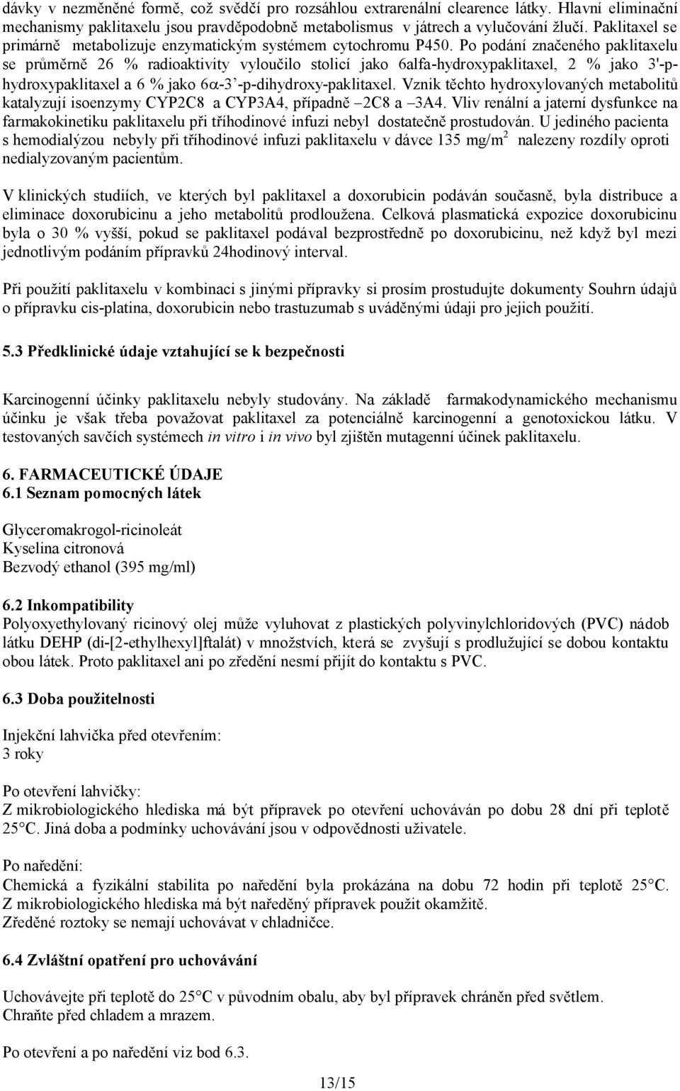 Po podání značeného paklitaxelu se průměrně 26 % radioaktivity vyloučilo stolicí jako 6alfa-hydroxypaklitaxel, 2 % jako 3'-phydroxypaklitaxel a 6 % jako 6-3 -p-dihydroxy-paklitaxel.