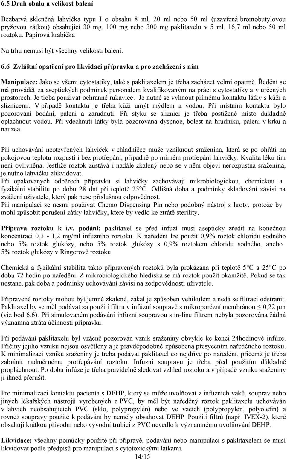 6 Zvláštní opatření pro likvidaci přípravku a pro zacházení s ním Manipulace: Jako se všemi cytostatiky, také s paklitaxelem je třeba zacházet velmi opatrně.