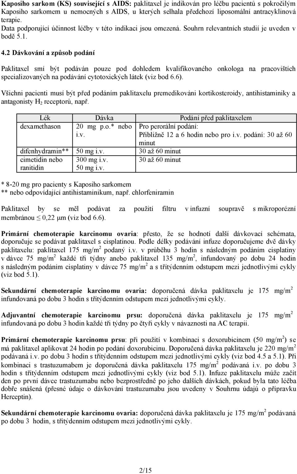 2 Dávkování a způsob podání Paklitaxel smí být podáván pouze pod dohledem kvalifikovaného onkologa na pracovištích specializovaných na podávání cytotoxických látek (viz bod 6.6).