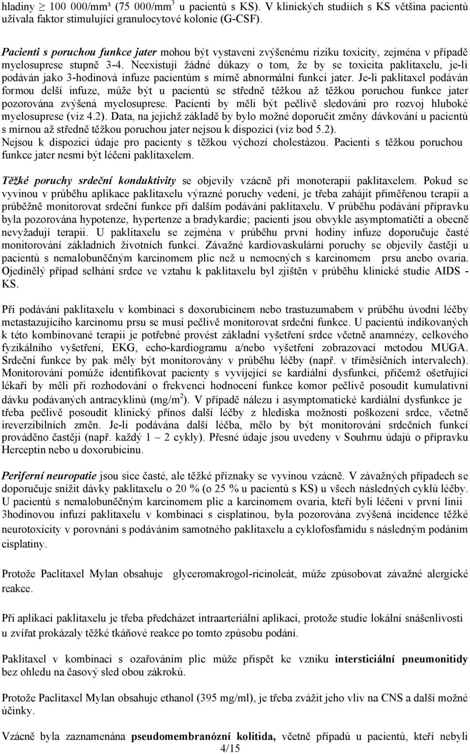 Neexistují žádné důkazy o tom, že by se toxicita paklitaxelu, je-li podáván jako 3-hodinová infuze pacientům s mírně abnormální funkci jater.