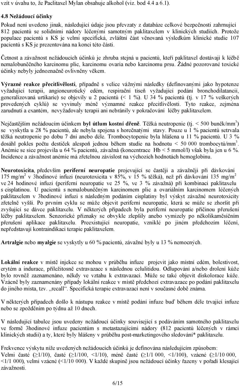 8 Nežádoucí účinky Pokud není uvedeno jinak, následující údaje jsou převzaty z databáze celkové bezpečnosti zahrnující 812 pacientů se solidními nádory léčenými samotným paklitaxelem v klinických