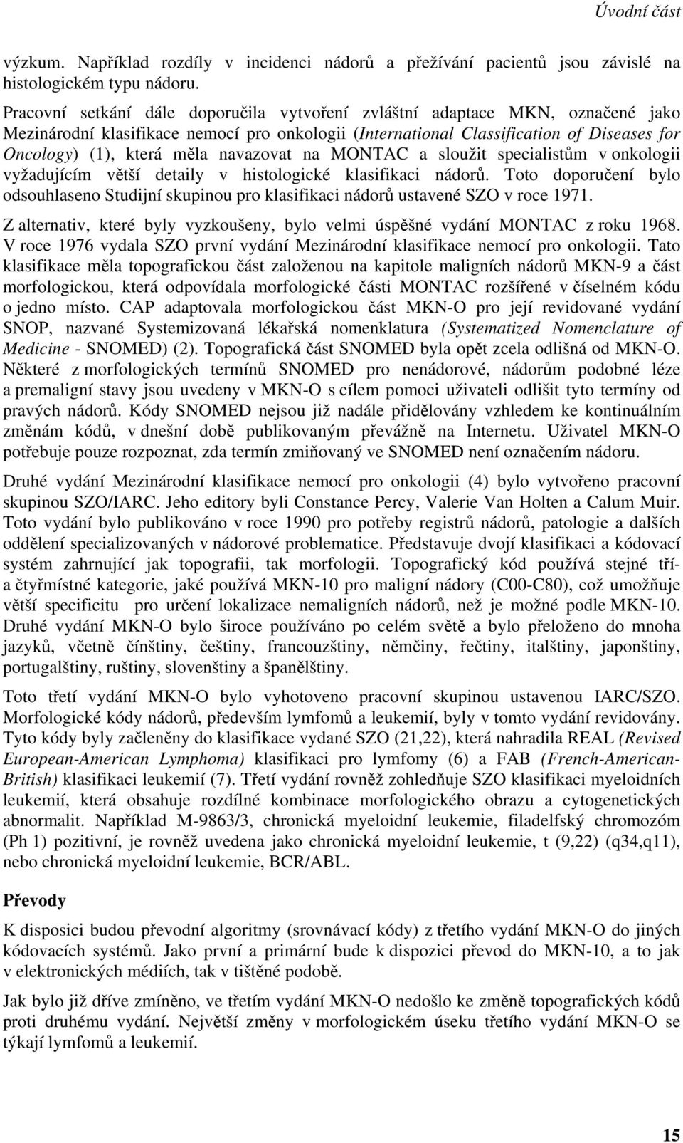 navazovat na MONTAC a sloužit specialistům v onkologii vyžadujícím větší detaily v histologické klasifikaci nádorů.