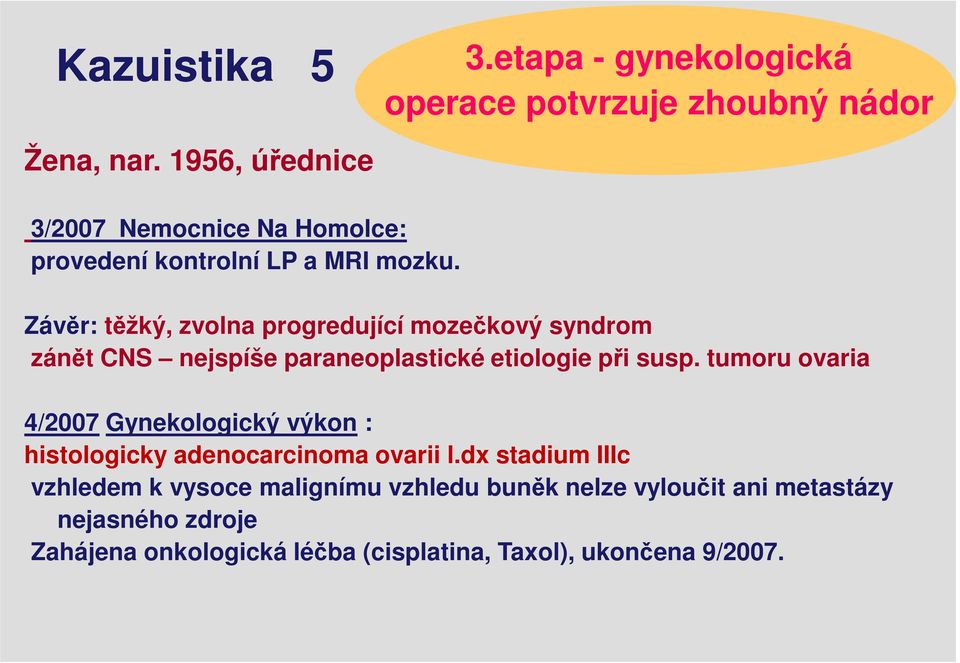 Závěr: těžký, zvolna progredující mozečkový syndrom zánět CNS nejspíše paraneoplastické etiologie při susp.