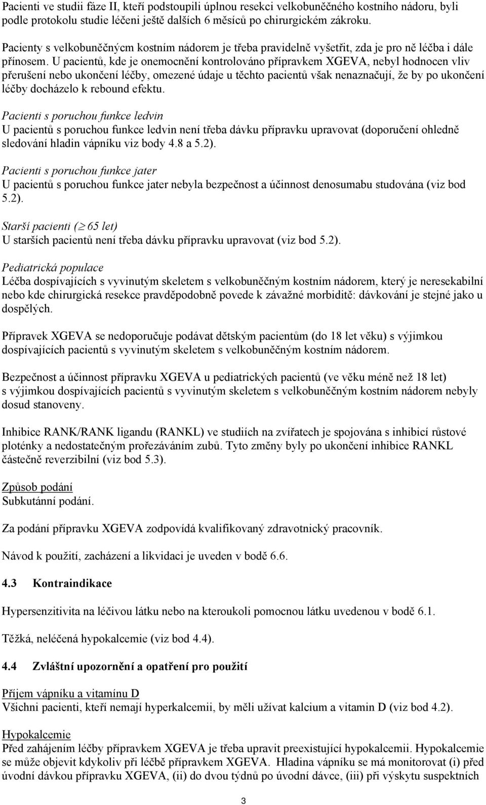 U pacientů, kde je onemocnění kontrolováno přípravkem XGEVA, nebyl hodnocen vliv přerušení nebo ukončení léčby, omezené údaje u těchto pacientů však nenaznačují, že by po ukončení léčby docházelo k