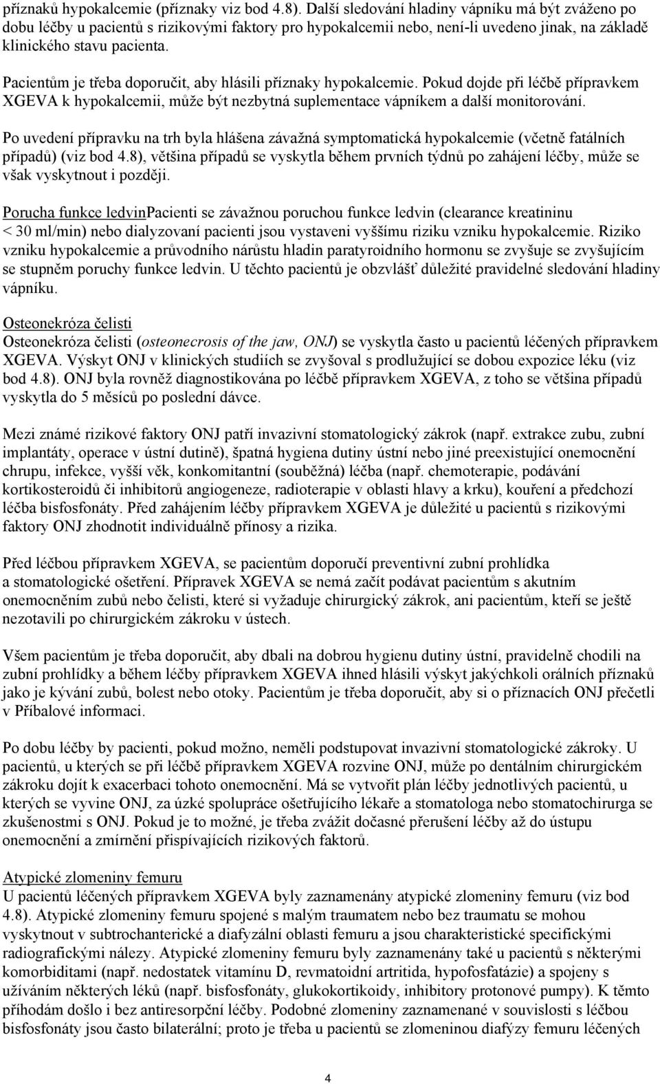 Pacientům je třeba doporučit, aby hlásili příznaky hypokalcemie. Pokud dojde při léčbě přípravkem XGEVA k hypokalcemii, může být nezbytná suplementace vápníkem a další monitorování.