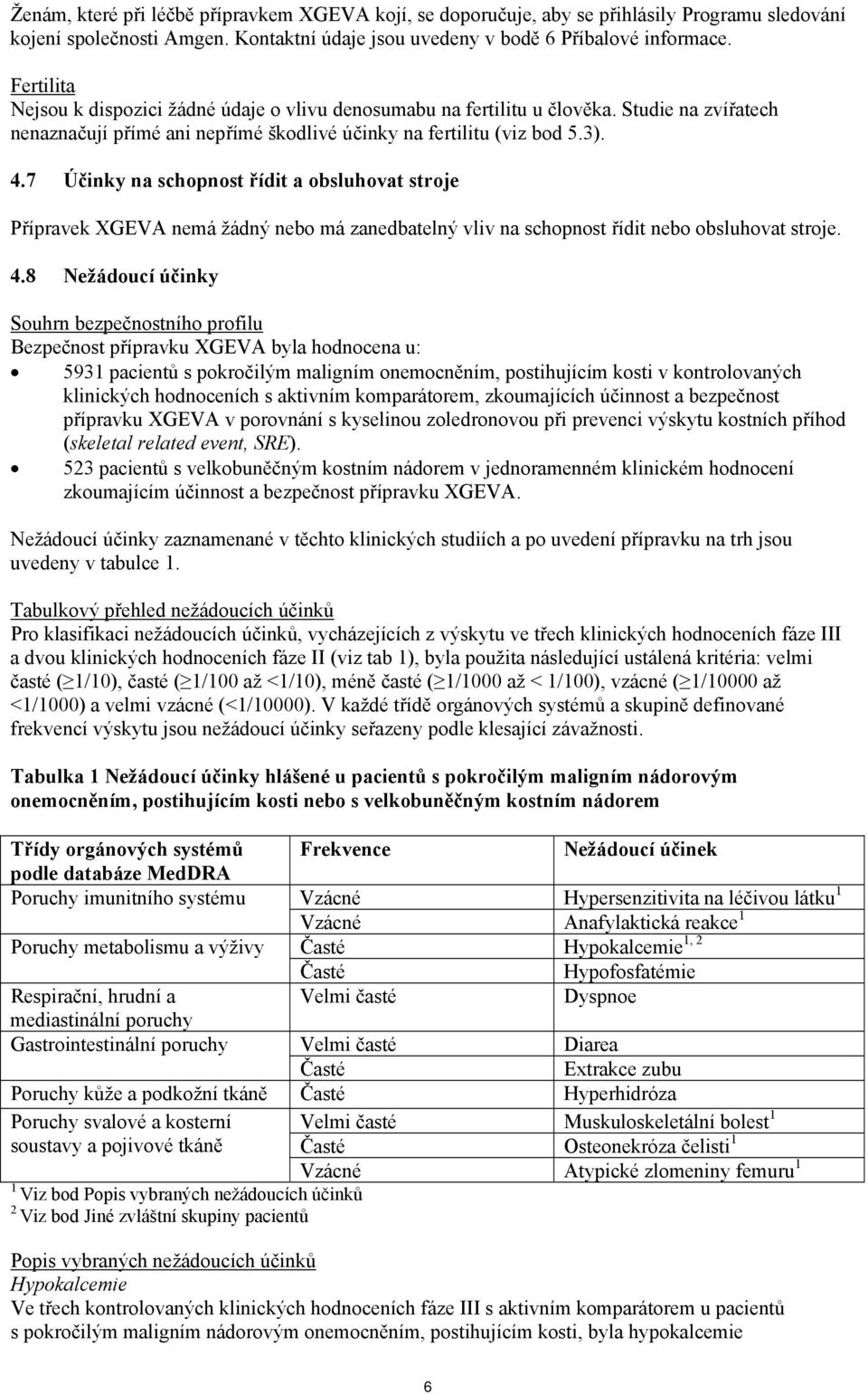 7 Účinky na schopnost řídit a obsluhovat stroje Přípravek XGEVA nemá žádný nebo má zanedbatelný vliv na schopnost řídit nebo obsluhovat stroje. 4.