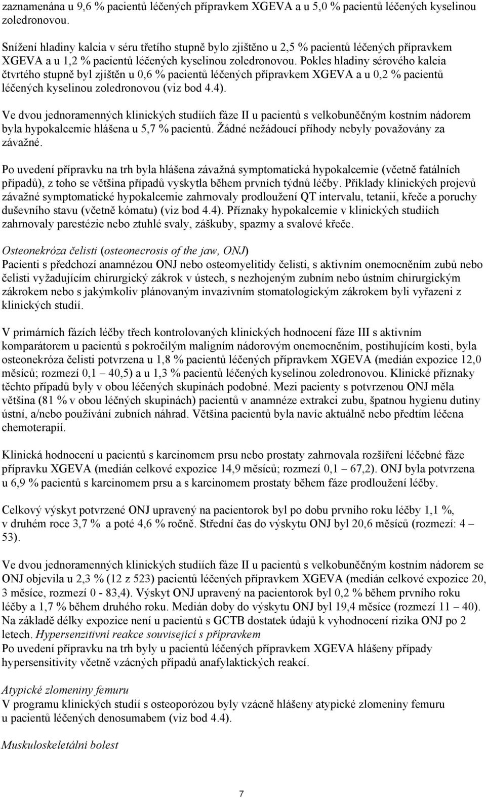 Pokles hladiny sérového kalcia čtvrtého stupně byl zjištěn u 0,6 % pacientů léčených přípravkem XGEVA a u 0,2 % pacientů léčených kyselinou zoledronovou (viz bod 4.4).