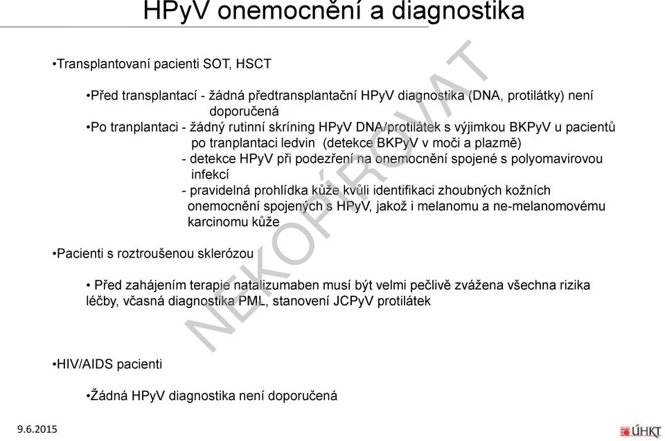 infekcí - pravidelná prohlídka kůže kvůli identifikaci zhoubných kožních onemocnění spojených s HPyV, jakož i melanomu a ne-melanomovému karcinomu kůže Pacienti s roztroušenou sklerózou