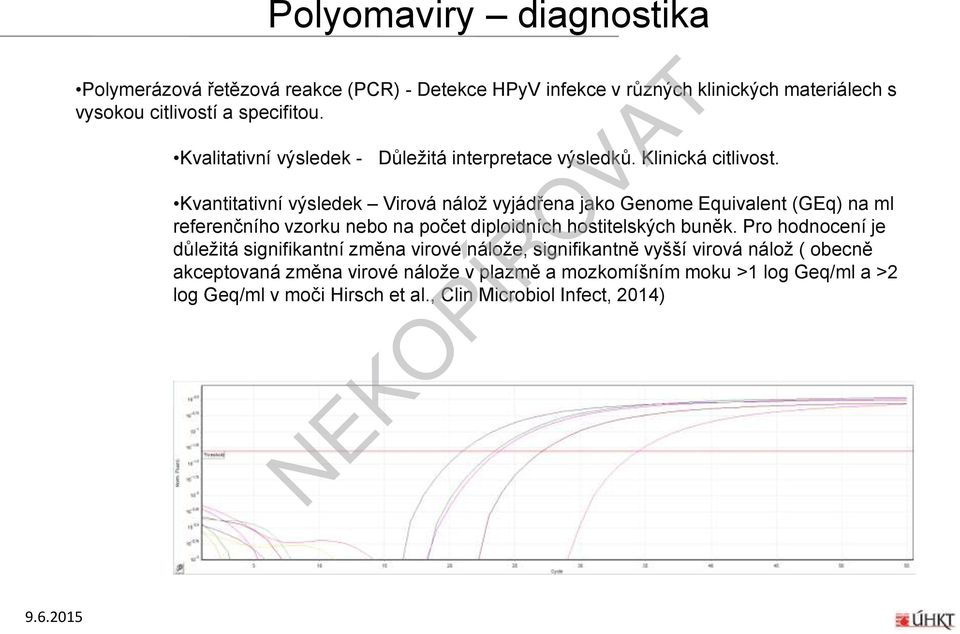 Kvantitativní výsledek Virová nálož vyjádřena jako Genome Equivalent (GEq) na ml referenčního vzorku nebo na počet diploidních hostitelských buněk.