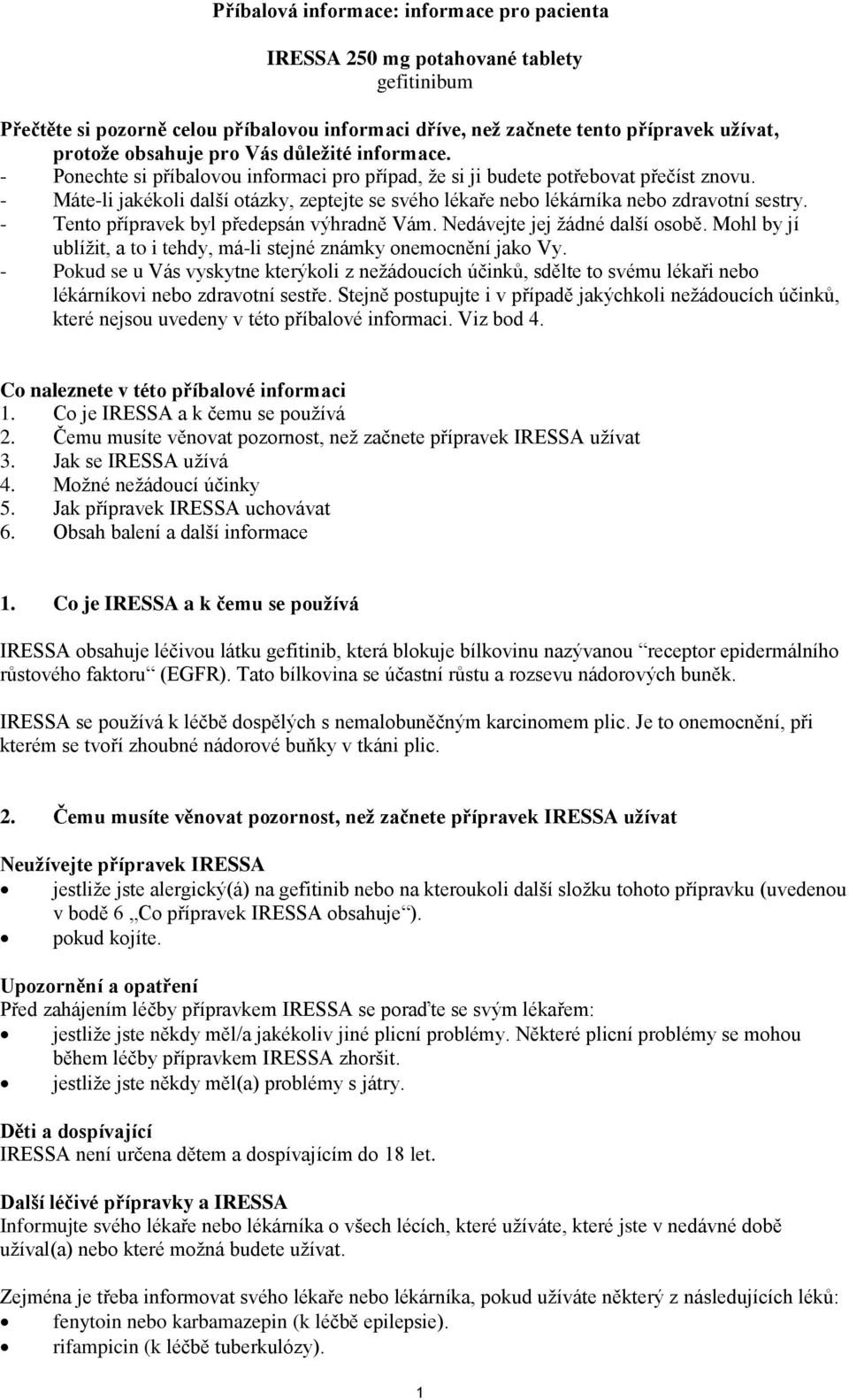 - Máte-li jakékoli další otázky, zeptejte se svého lékaře nebo lékárníka nebo zdravotní sestry. - Tento přípravek byl předepsán výhradně Vám. Nedávejte jej žádné další osobě.