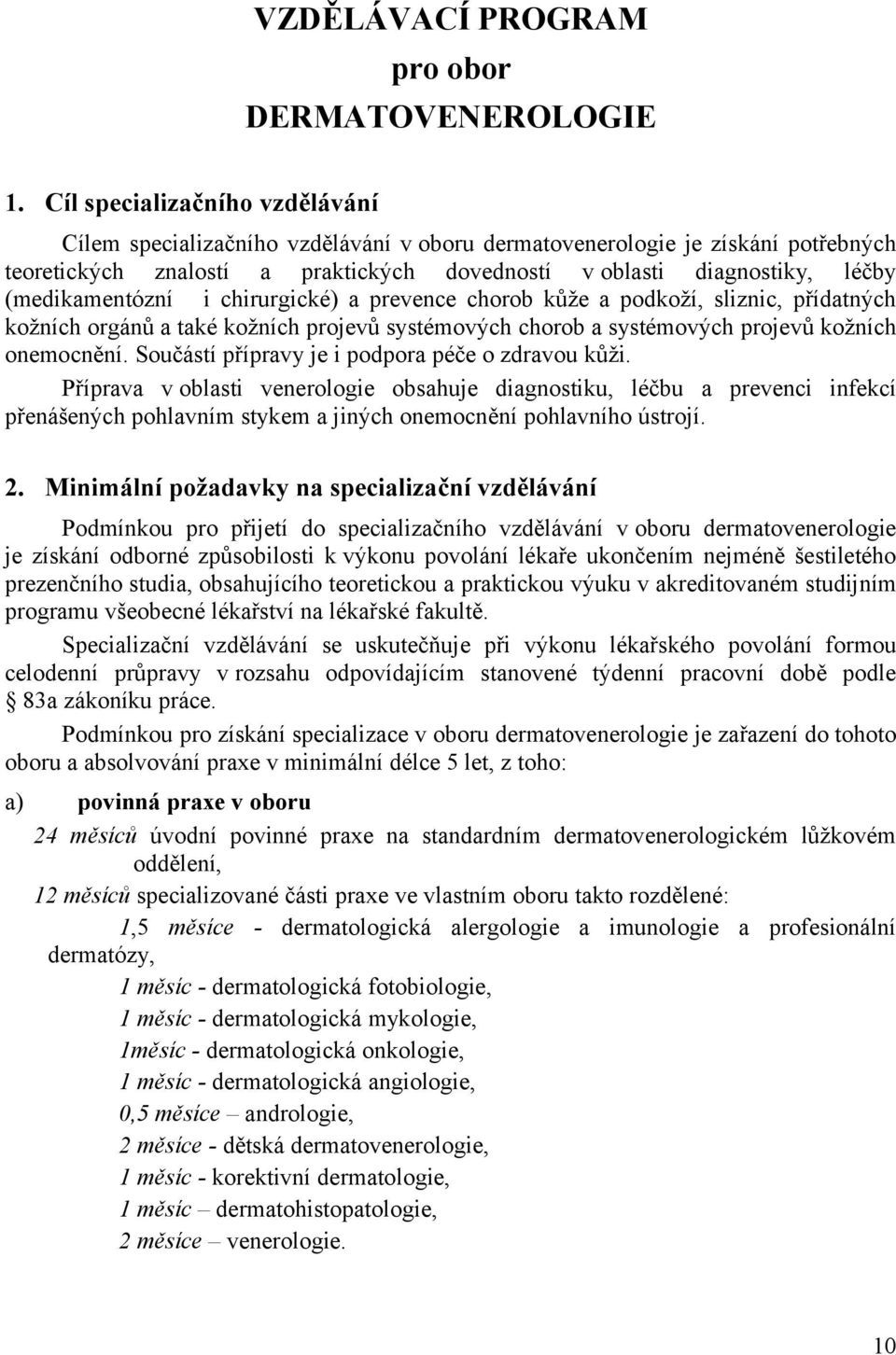 (medikamentózní i chirurgické) a prevence chorob kůže a podkoží, sliznic, přídatných kožních orgánů a také kožních projevů systémových chorob a systémových projevů kožních onemocnění.