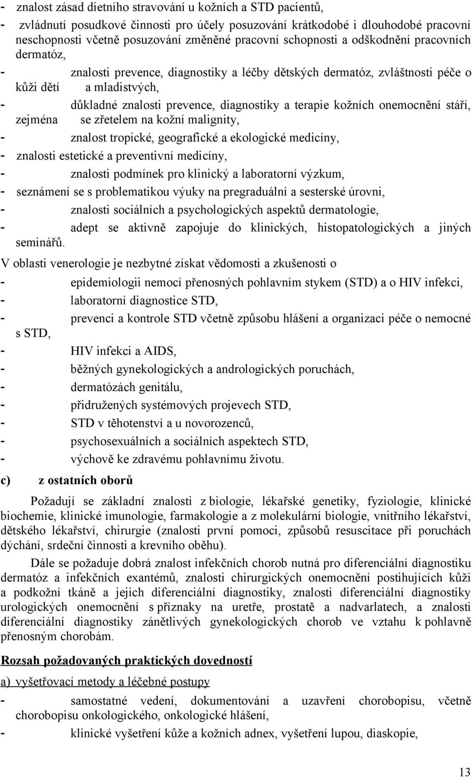 terapie kožních onemocnění stáří, zejména se zřetelem na kožní malignity, - znalost tropické, geografické a ekologické medicíny, - znalosti estetické a preventivní medicíny, - znalosti podmínek pro