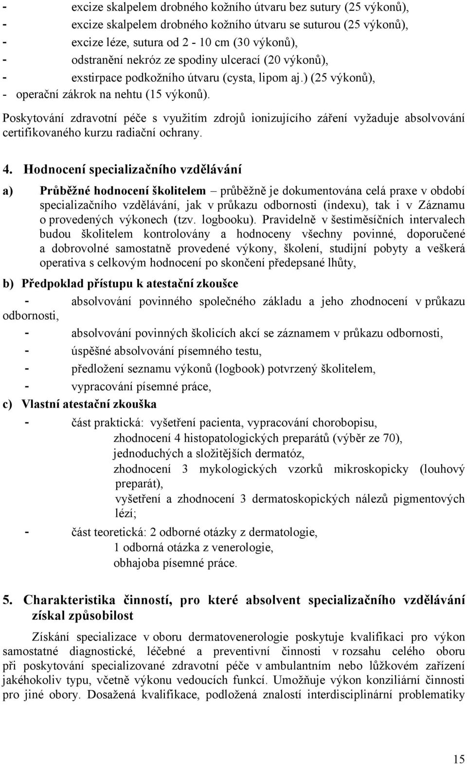 Poskytování zdravotní péče s využitím zdrojů ionizujícího záření vyžaduje absolvování certifikovaného kurzu radiační ochrany. 4.