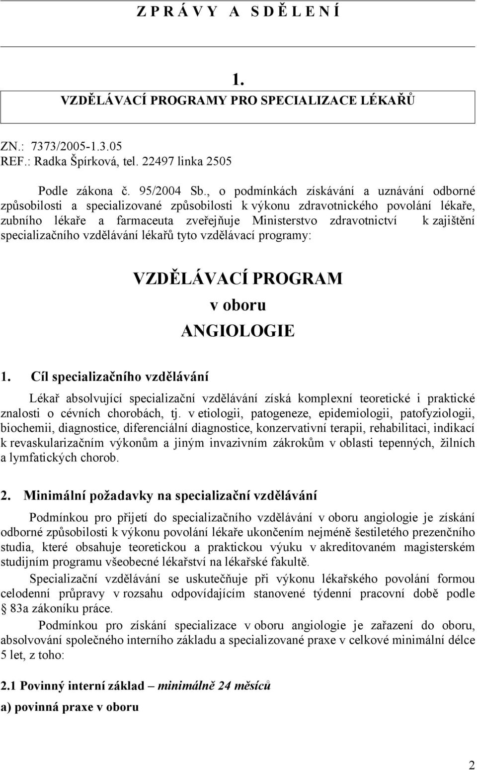 zajištění specializačního vzdělávání lékařů tyto vzdělávací programy: VZDĚLÁVACÍ PROGRAM v oboru ANGIOLOGIE 1.