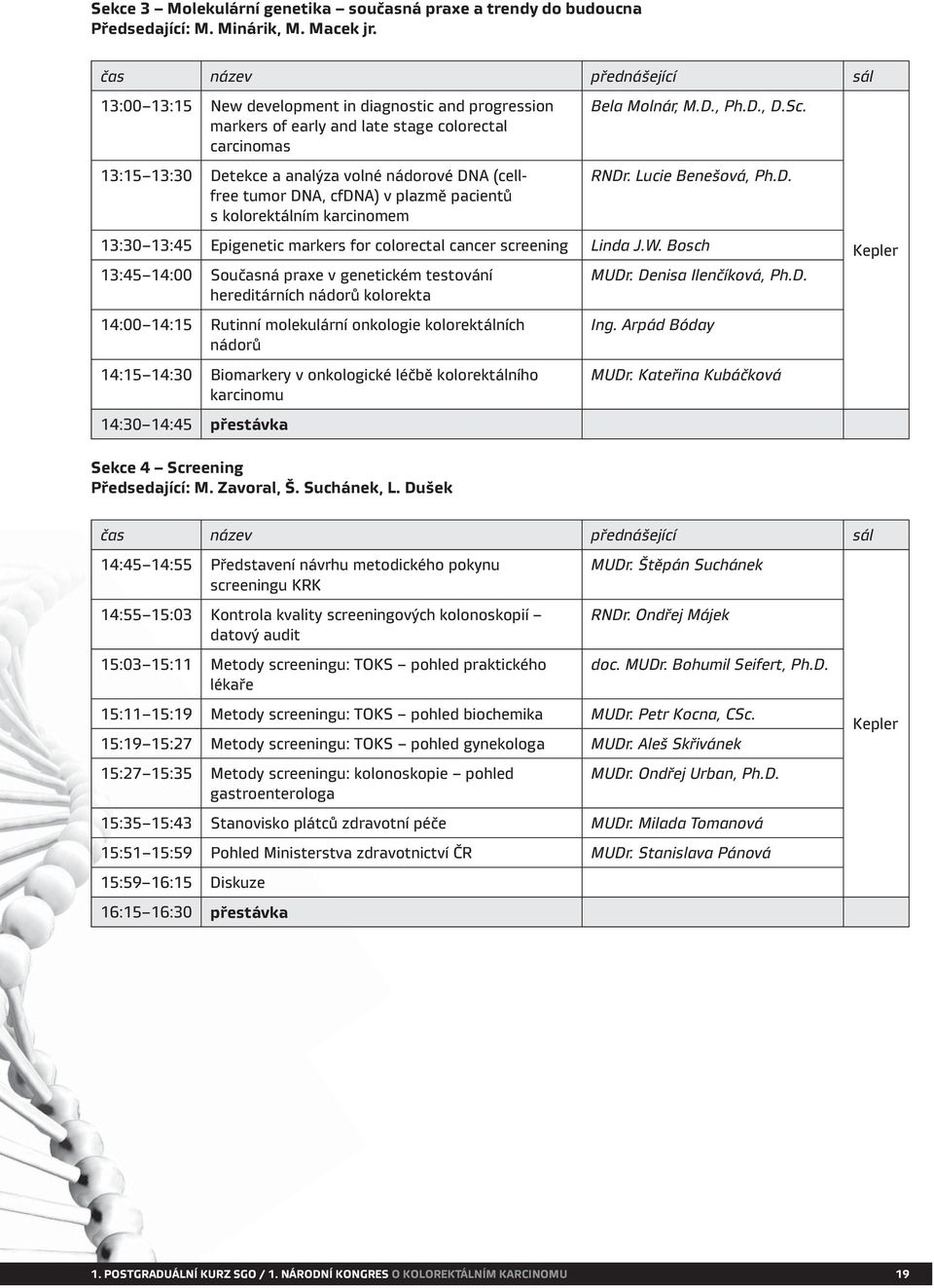 tumor DNA, cfdna) v plazmě pacientů s kolorektálním karcinomem Bela Molnár, M.D., Ph.D., D.Sc. RNDr. Lucie Benešová, Ph.D. 13:30 13:45 Epigenetic markers for colorectal cancer screening Linda J.W.