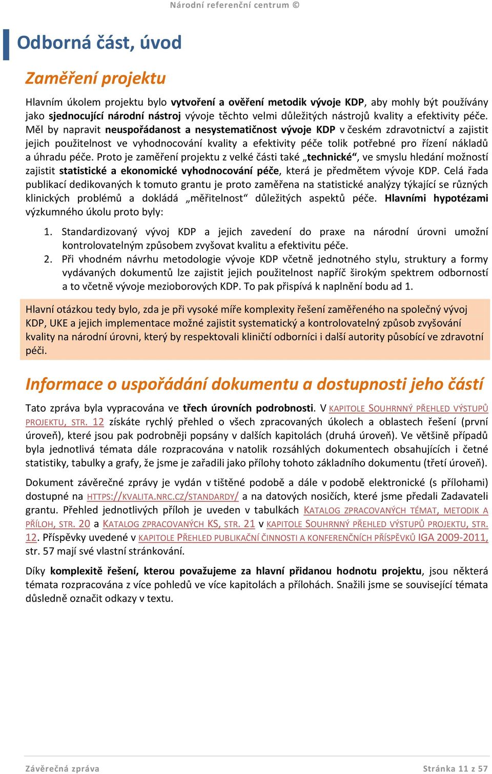 Měl by napravit neuspořádanost a nesystematičnost vývoje KDP v českém zdravotnictví a zajistit jejich použitelnost ve vyhodnocování kvality a efektivity péče tolik potřebné pro řízení nákladů a