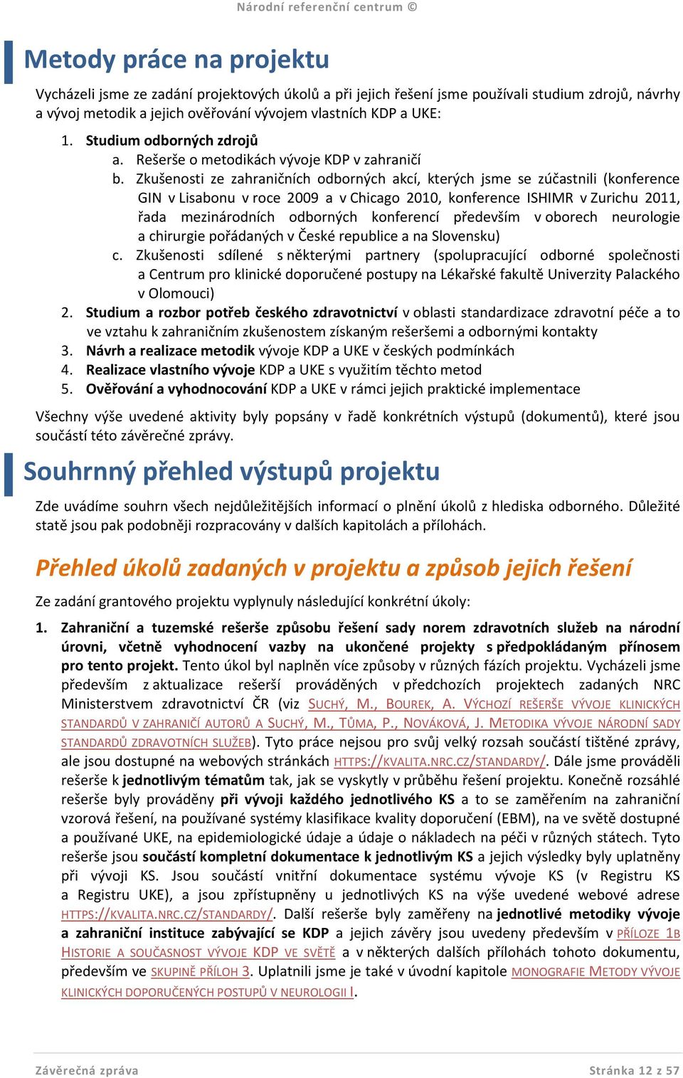 Zkušenosti ze zahraničních odborných akcí, kterých jsme se zúčastnili (konference GIN v Lisabonu v roce 2009 a v Chicago 2010, konference ISHIMR v Zurichu 2011, řada mezinárodních odborných