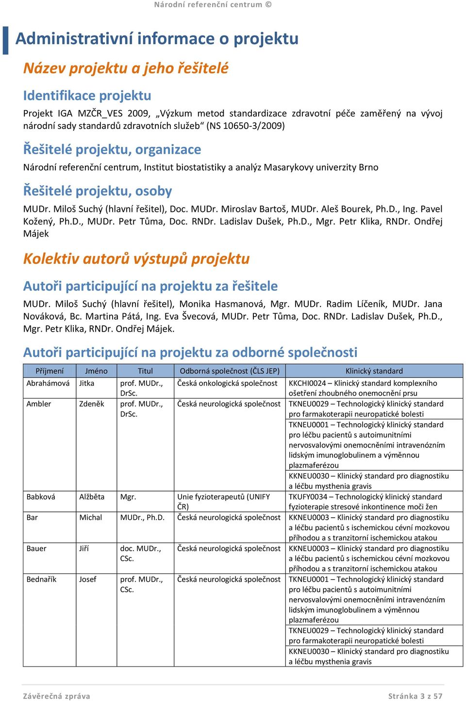 projektu, osoby MUDr. Miloš Suchý (hlavní řešitel), Doc. MUDr. Miroslav Bartoš, MUDr. Aleš Bourek, Ph.D., Ing. Pavel Kožený, Ph.D., MUDr. Petr Tůma, Doc. RNDr. Ladislav Dušek, Ph.D., Mgr.