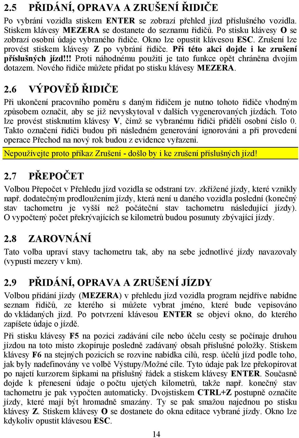 !! Proti náhodnému použití je tato funkce opět chráněna dvojím dotazem. Nového řidiče můžete přidat po stisku klávesy MEZERA. 2.