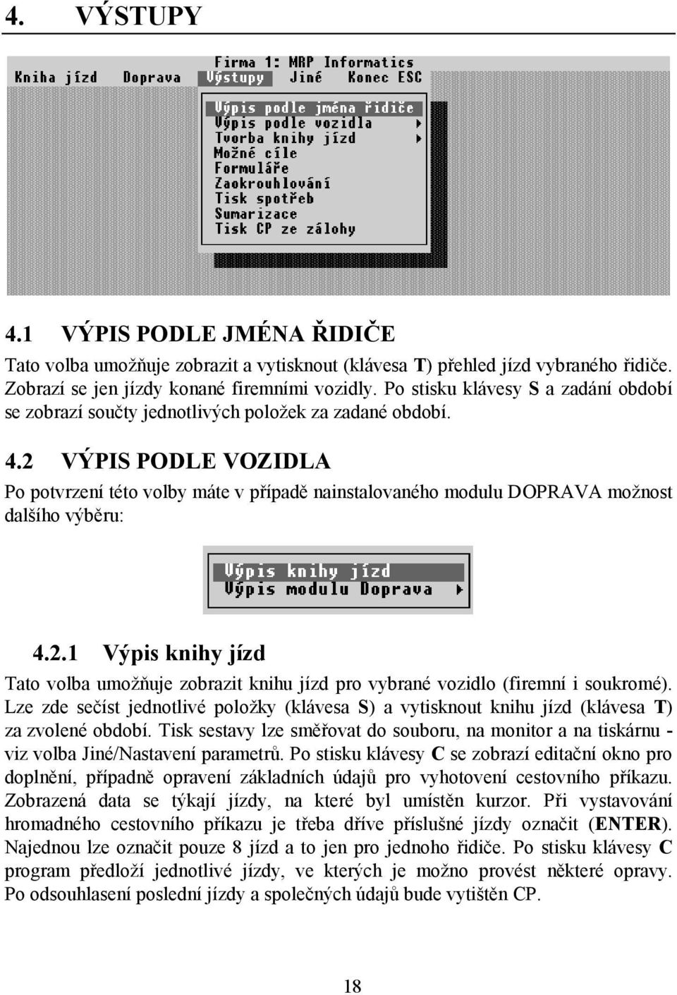 2 VÝPIS PODLE VOZIDLA Po potvrzení této volby máte v případě nainstalovaného modulu DOPRAVA možnost dalšího výběru: 4.2.1 Výpis knihy jízd Tato volba umožňuje zobrazit knihu jízd pro vybrané vozidlo (firemní i soukromé).