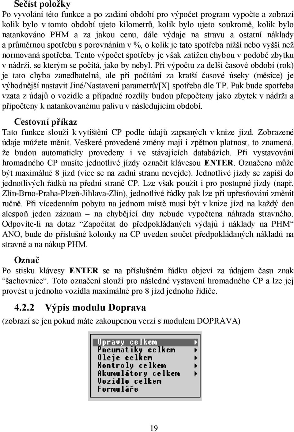 Tento výpočet spotřeby je však zatížen chybou v podobě zbytku v nádrži, se kterým se počítá, jako by nebyl.