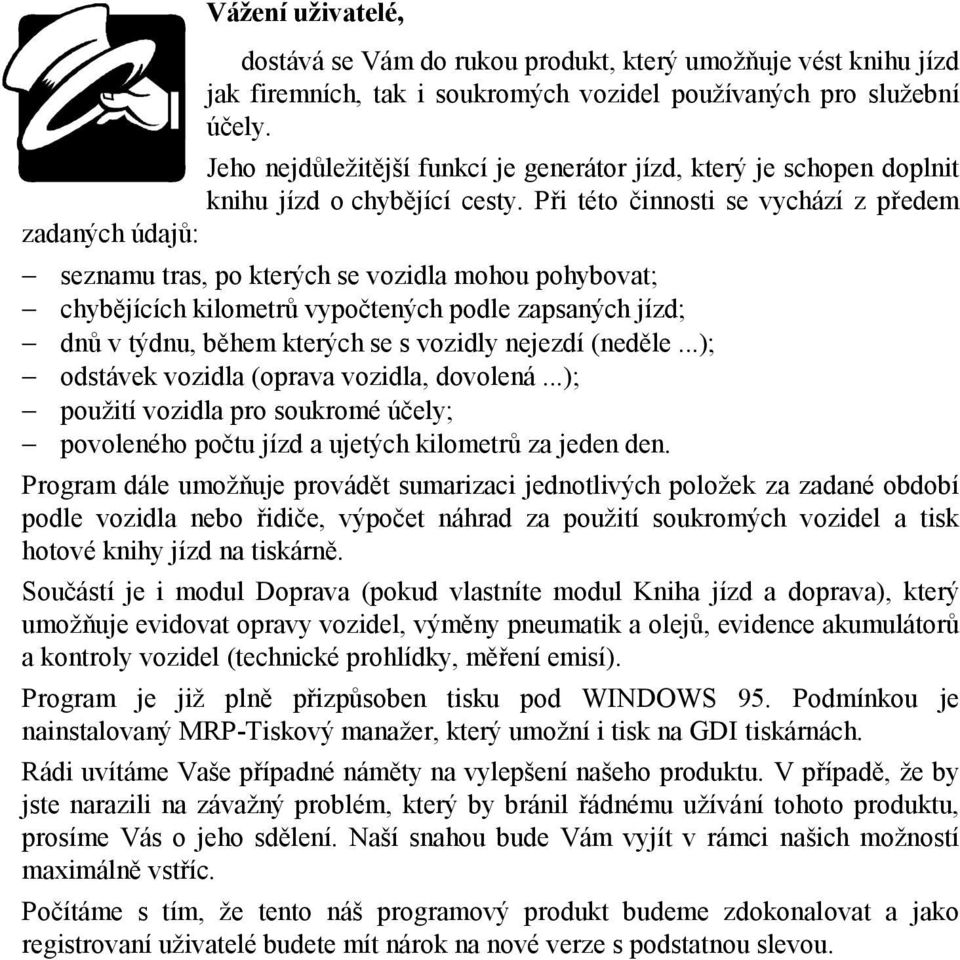 Při této činnosti se vychází z předem zadaných údajů: seznamu tras, po kterých se vozidla mohou pohybovat; chybějících kilometrů vypočtených podle zapsaných jízd; dnů v týdnu, během kterých se s