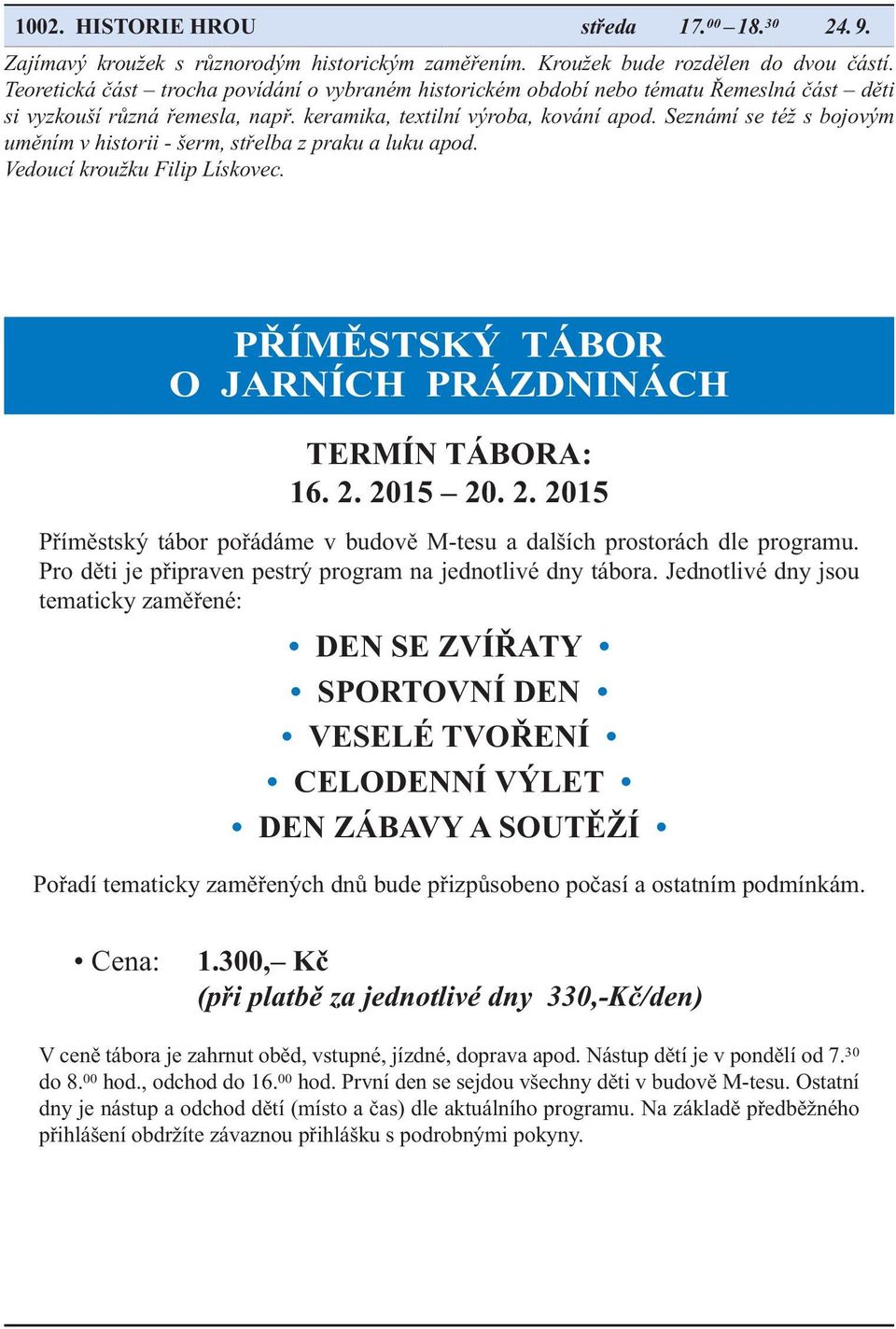 Seznámí se též s bojovým uměním v historii - šerm, střelba z praku a luku apod. Vedoucí kroužku Filip Lískovec. příměstský tábor o jarních prázdninách termín tábora: 16. 2.