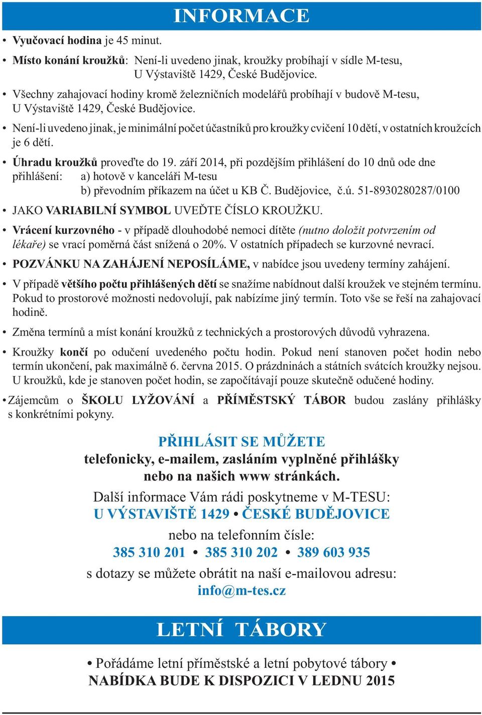 Není-li uvedeno jinak, je minimální počet účastníků pro kroužky cvičení 10 dětí, v ostatních kroužcích je 6 dětí. Úhradu kroužků proveďte do 19.