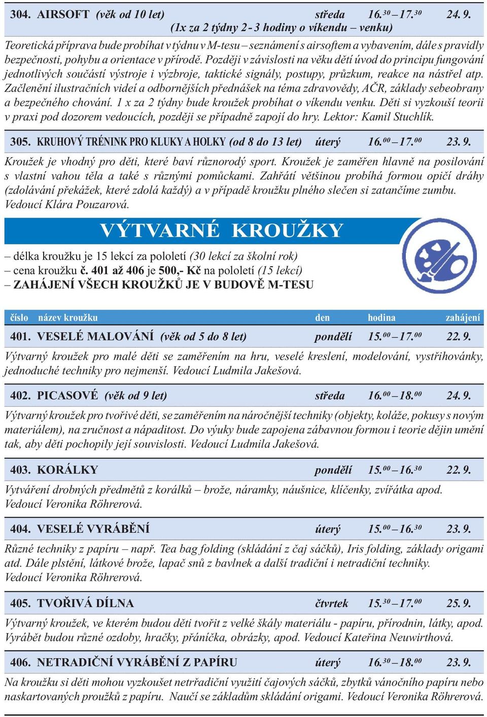 Později v závislosti na věku dětí úvod do principu fungování jednotlivých součástí výstroje i výzbroje, taktické signály, postupy, průzkum, reakce na nástřel atp.