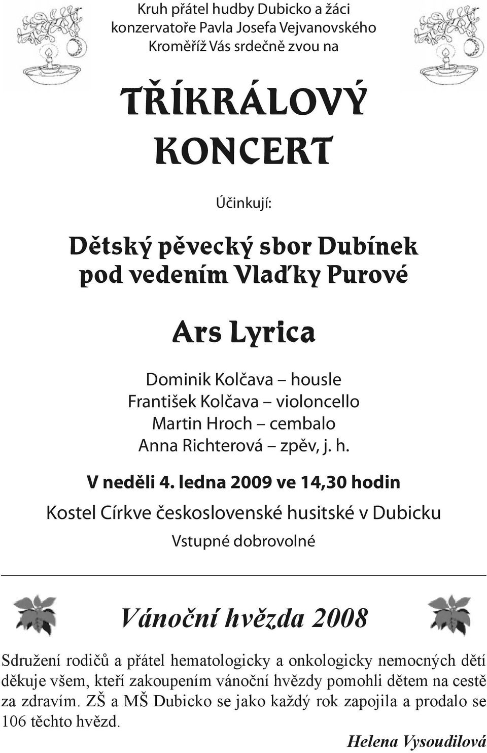 ledna 2009 ve 14,30 hodin Kostel Církve československé husitské v Dubicku Vstupné dobrovolné Vánoční hvězda 2008 Sdružení rodičů a přátel hematologicky a onkologicky