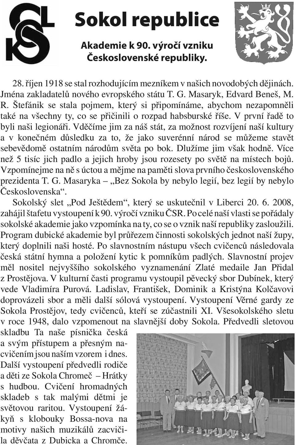 Vděčíme jim za náš stát, za možnost rozvíjení naší kultury a v konečném důsledku za to, že jako suverénní národ se můžeme stavět sebevědomě ostatním národům světa po bok. Dlužíme jim však hodně.