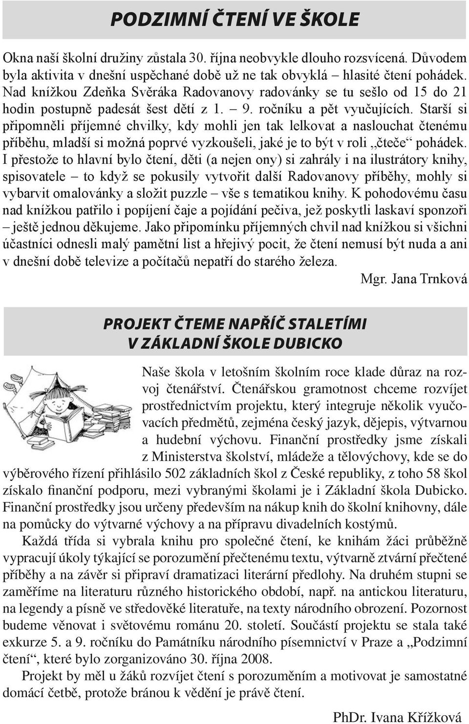 Starší si připomněli příjemné chvilky, kdy mohli jen tak lelkovat a naslouchat čtenému příběhu, mladší si možná poprvé vyzkoušeli, jaké je to být v roli čteče pohádek.