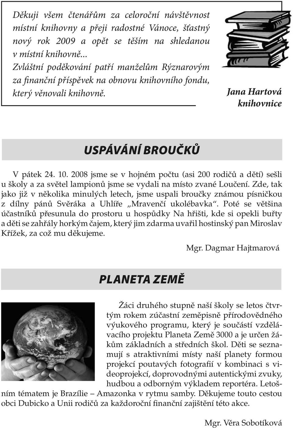 2008 jsme se v hojném počtu (asi 200 rodičů a dětí) sešli u školy a za světel lampionů jsme se vydali na místo zvané Loučení.