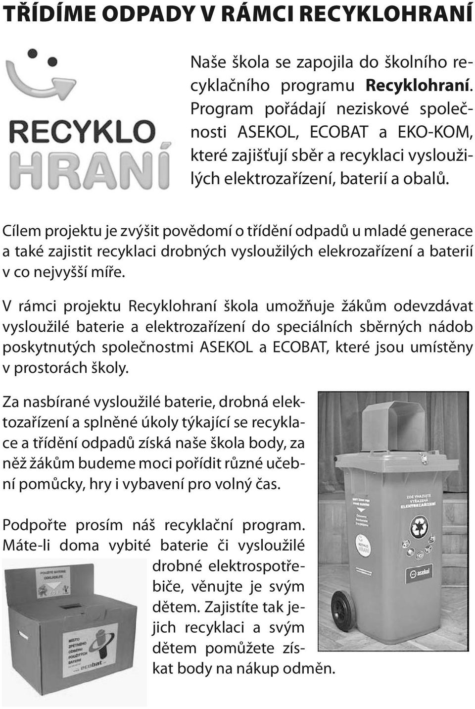 Cílem projektu je zvýšit povědomí o třídění odpadů u mladé generace a také zajistit recyklaci drobných vysloužilých elekrozařízení a baterií v co nejvyšší míře.