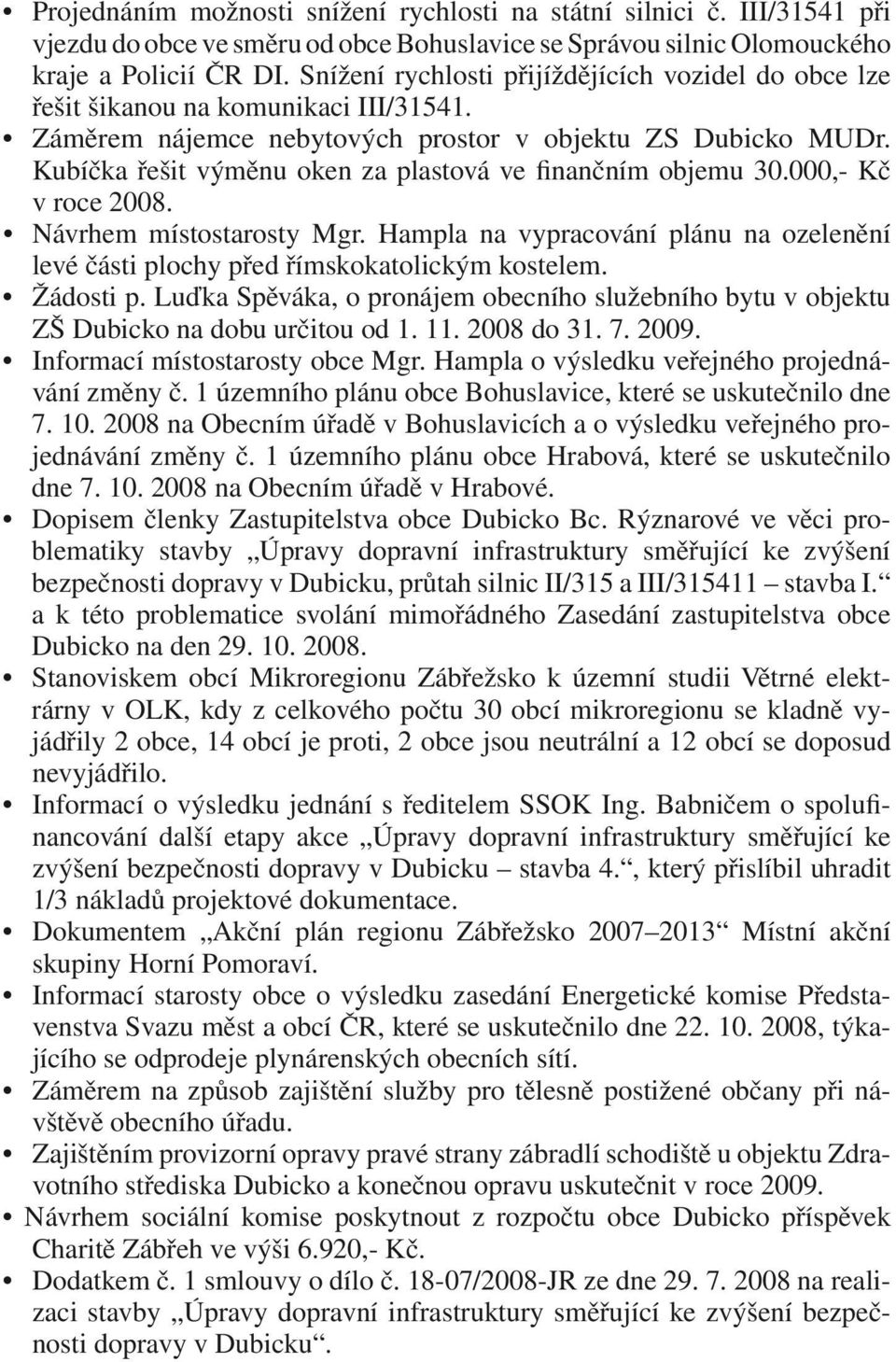 Kubíčka řešit výměnu oken za plastová ve finančním objemu 30.000,- Kč v roce 2008. Návrhem místostarosty Mgr. Hampla na vypracování plánu na ozelenění levé části plochy před římskokatolickým kostelem.