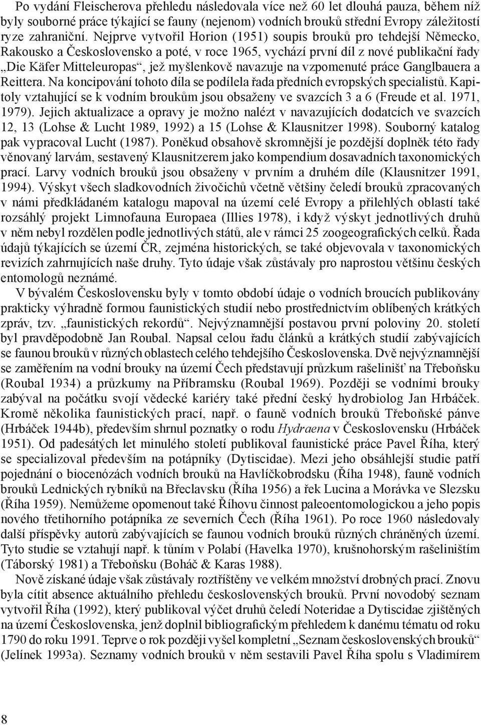 navazuje na vzpomenuté práce Ganglbauera a Reittera. Na koncipování tohoto díla se podílela řada předních evropských specialistů.