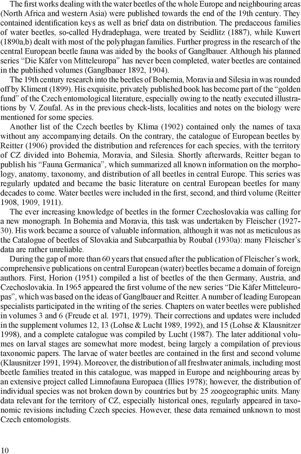 The predaceous families of water beetles, so-called Hydradephaga, were treated by Seidlitz (1887), while Kuwert (1890a,b) dealt with most of the polyphagan families.